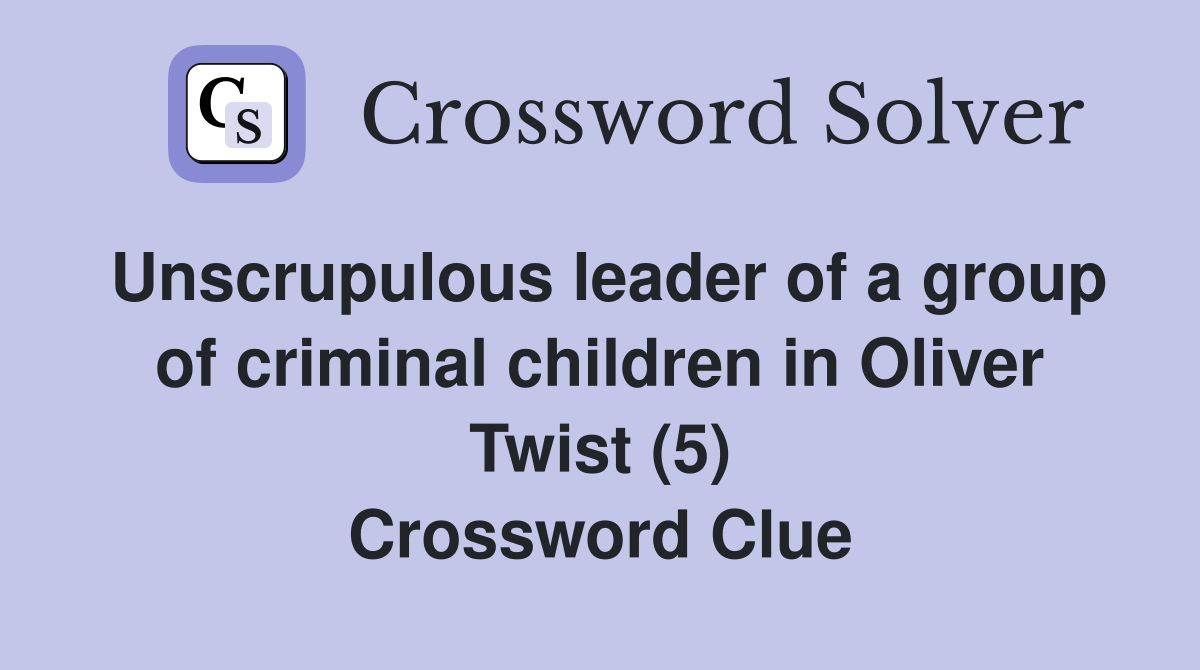 Unscrupulous leader of a group of criminal children in Oliver Twist (5) Crossword Clue