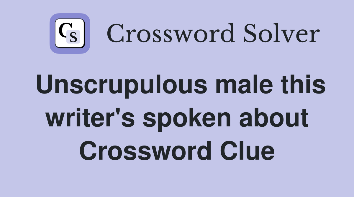 Unscrupulous male this writer's spoken about Crossword Clue