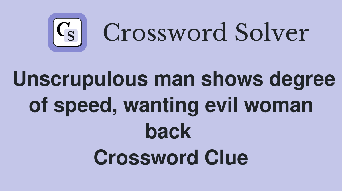 Unscrupulous man shows degree of speed, wanting evil woman back  Crossword Clue