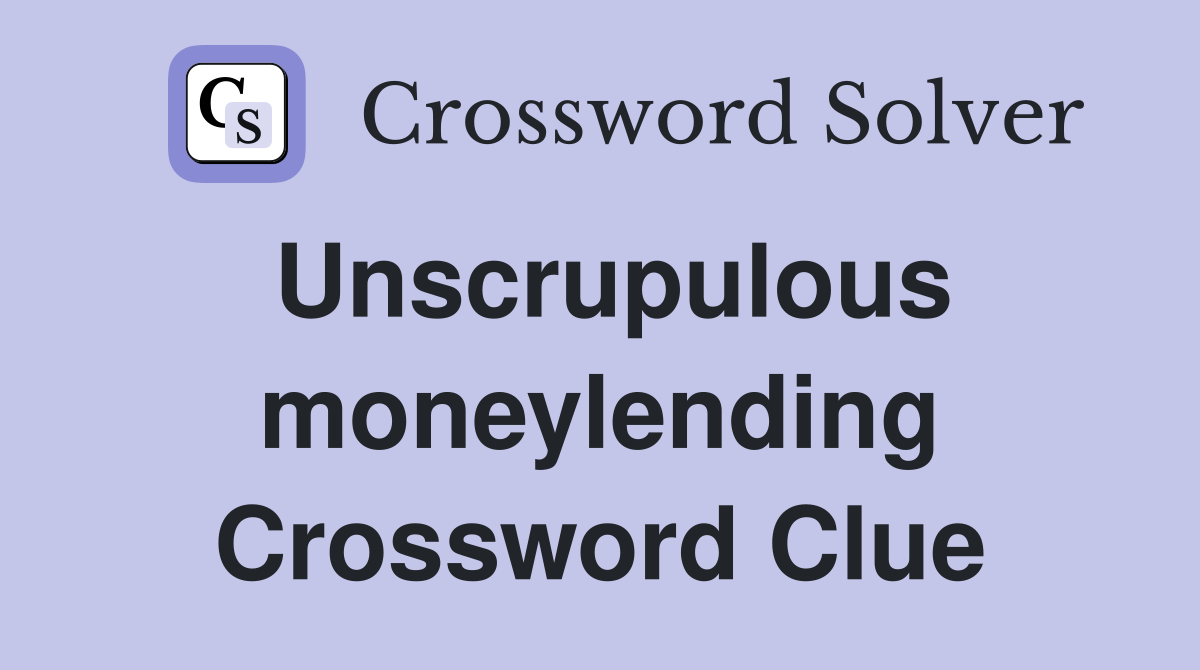 Unscrupulous moneylending Crossword Clue