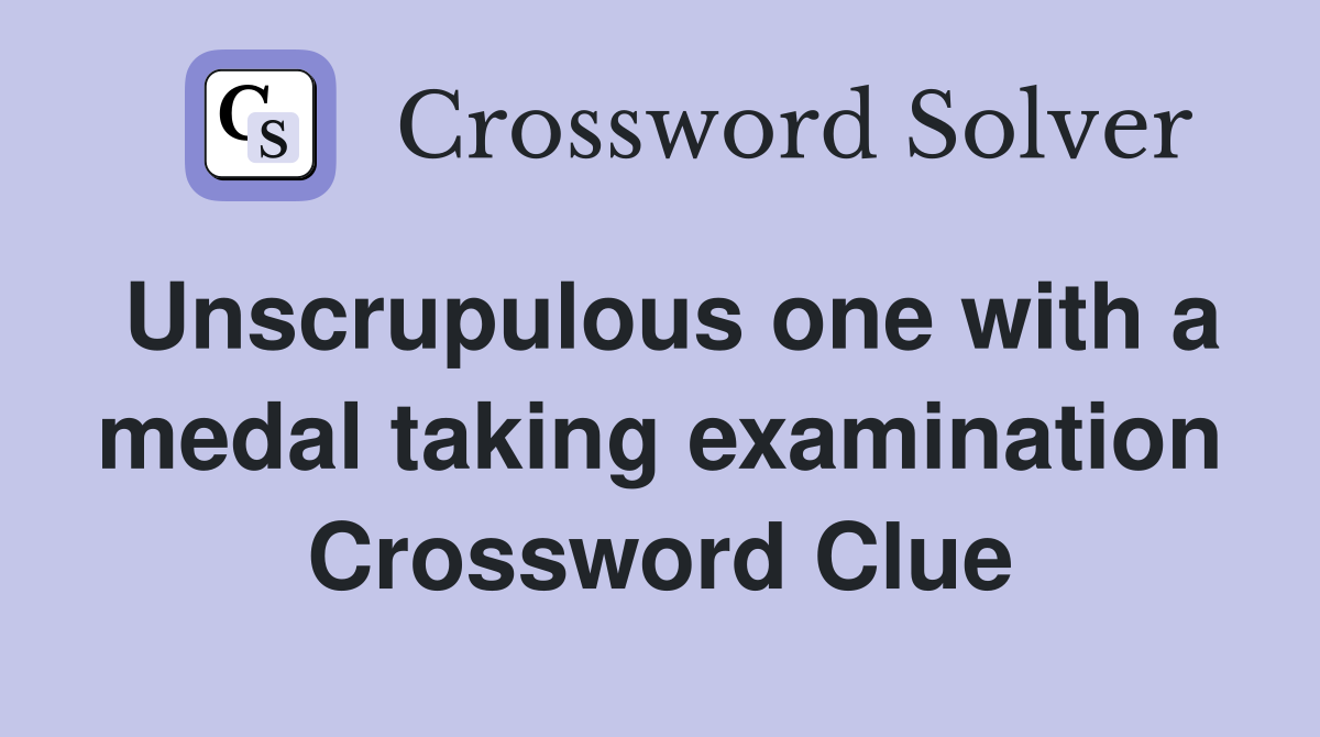 Unscrupulous one with a medal taking examination Crossword Clue