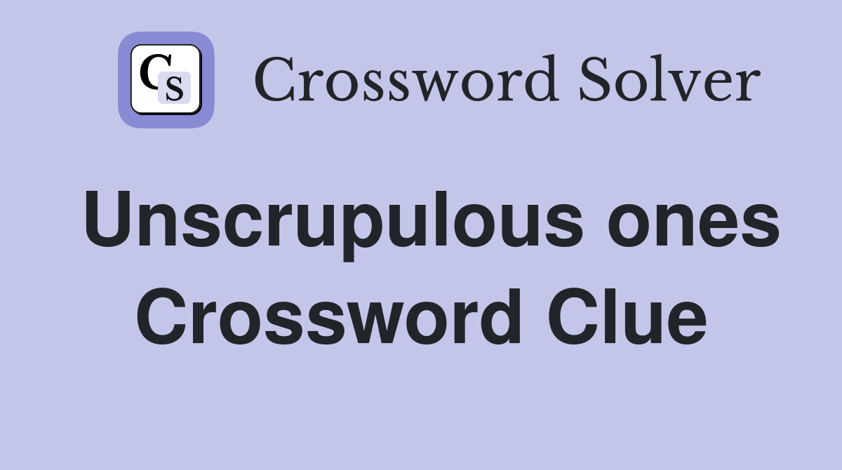 Unscrupulous ones Crossword Clue