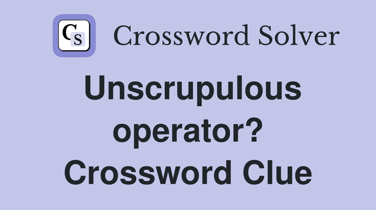 Unscrupulous operator? Crossword Clue