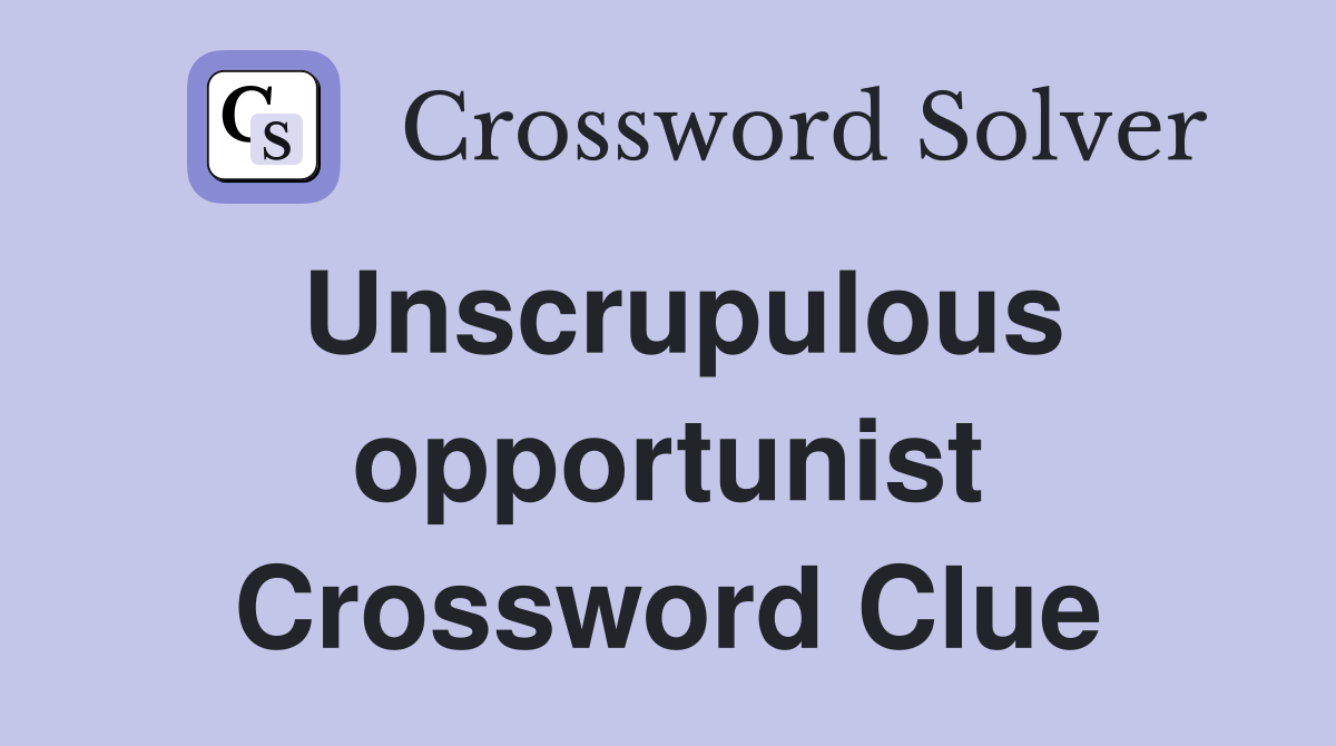 Unscrupulous opportunist Crossword Clue