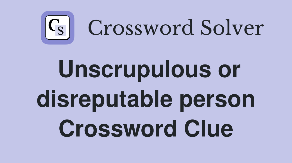 Unscrupulous or disreputable person Crossword Clue