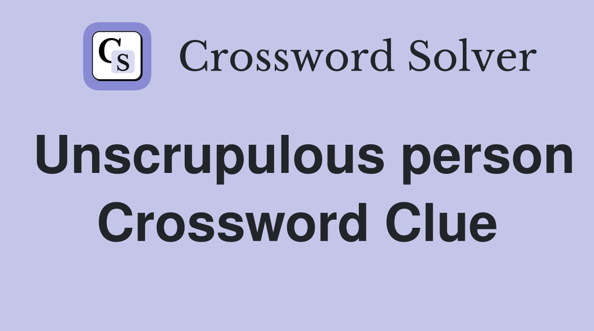 Unscrupulous person Crossword Clue