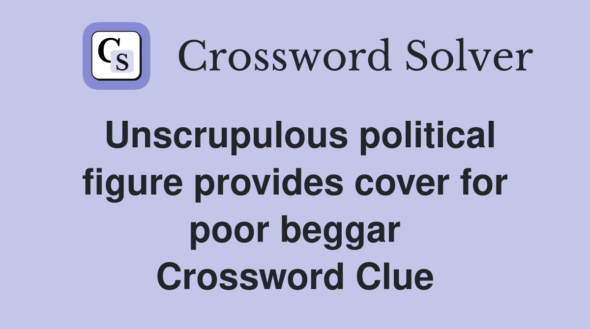 Unscrupulous political figure provides cover for poor beggar Crossword Clue