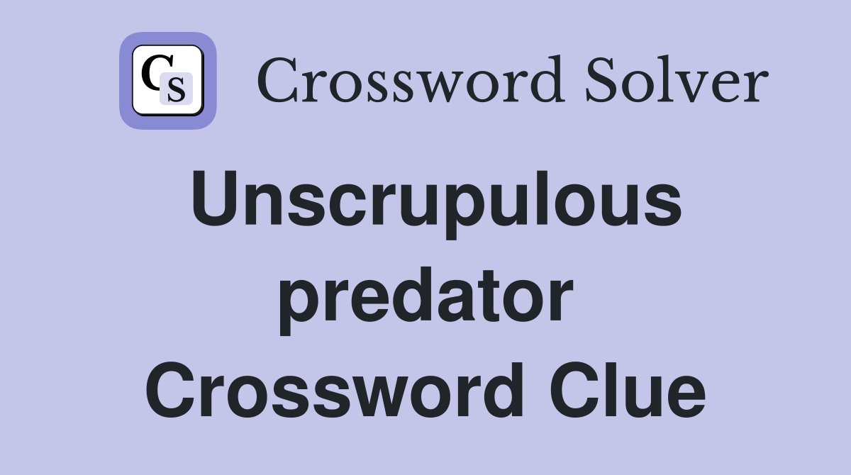 Unscrupulous predator Crossword Clue
