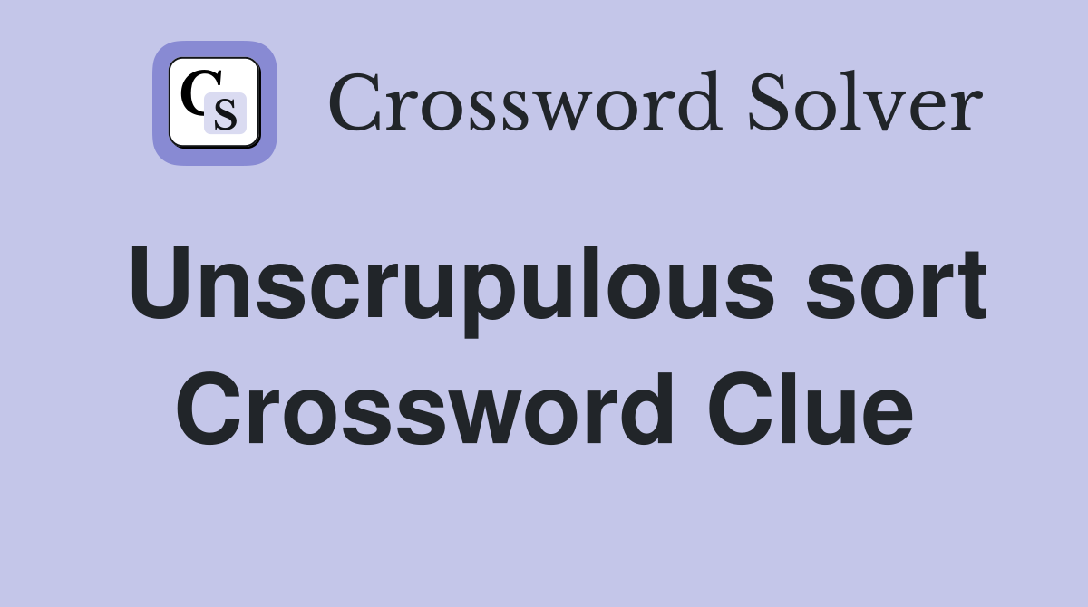 Unscrupulous sort Crossword Clue