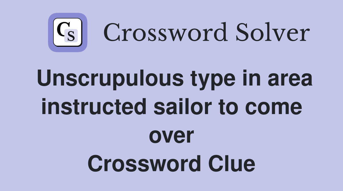 Unscrupulous type in area instructed sailor to come over Crossword Clue
