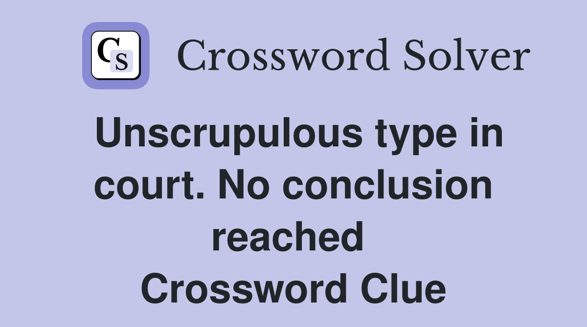 Unscrupulous type in court. No conclusion reached  Crossword Clue