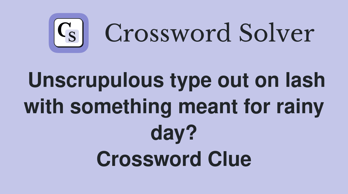 Unscrupulous type out on lash with something meant for rainy day? Crossword Clue