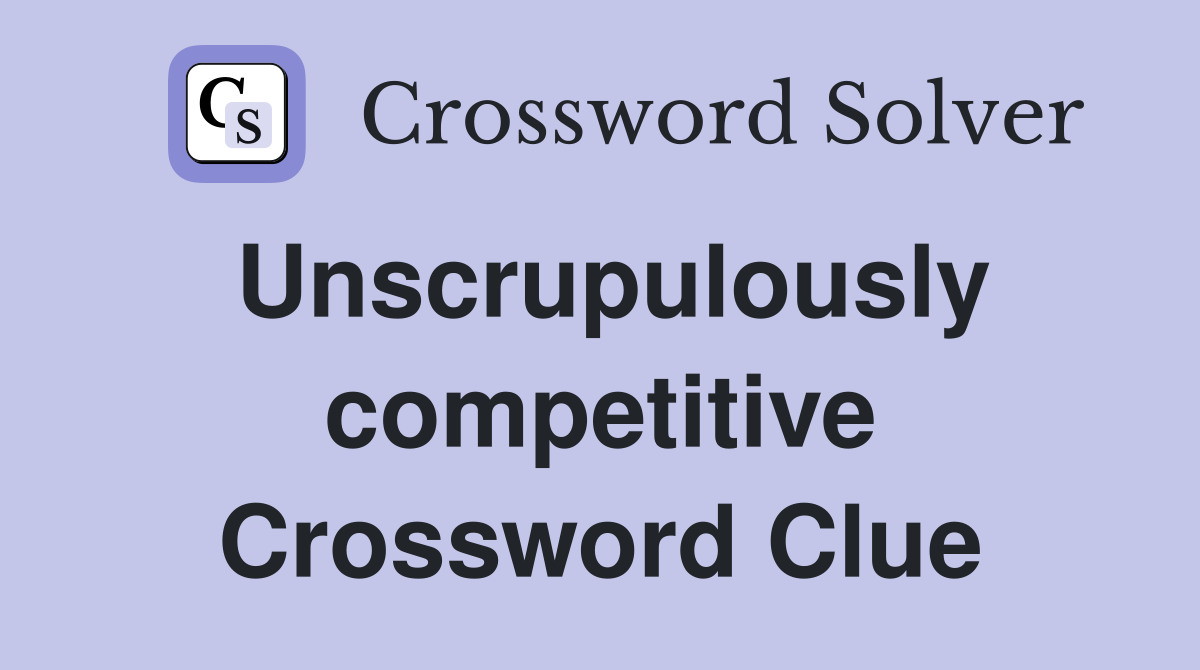 Unscrupulously competitive Crossword Clue