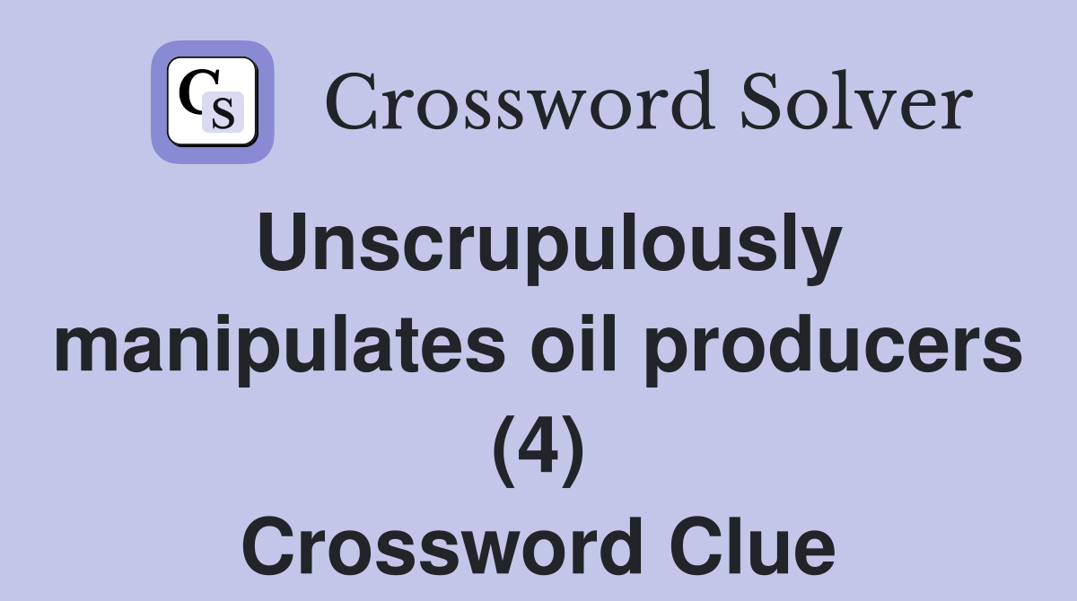 Unscrupulously manipulates oil producers (4) Crossword Clue