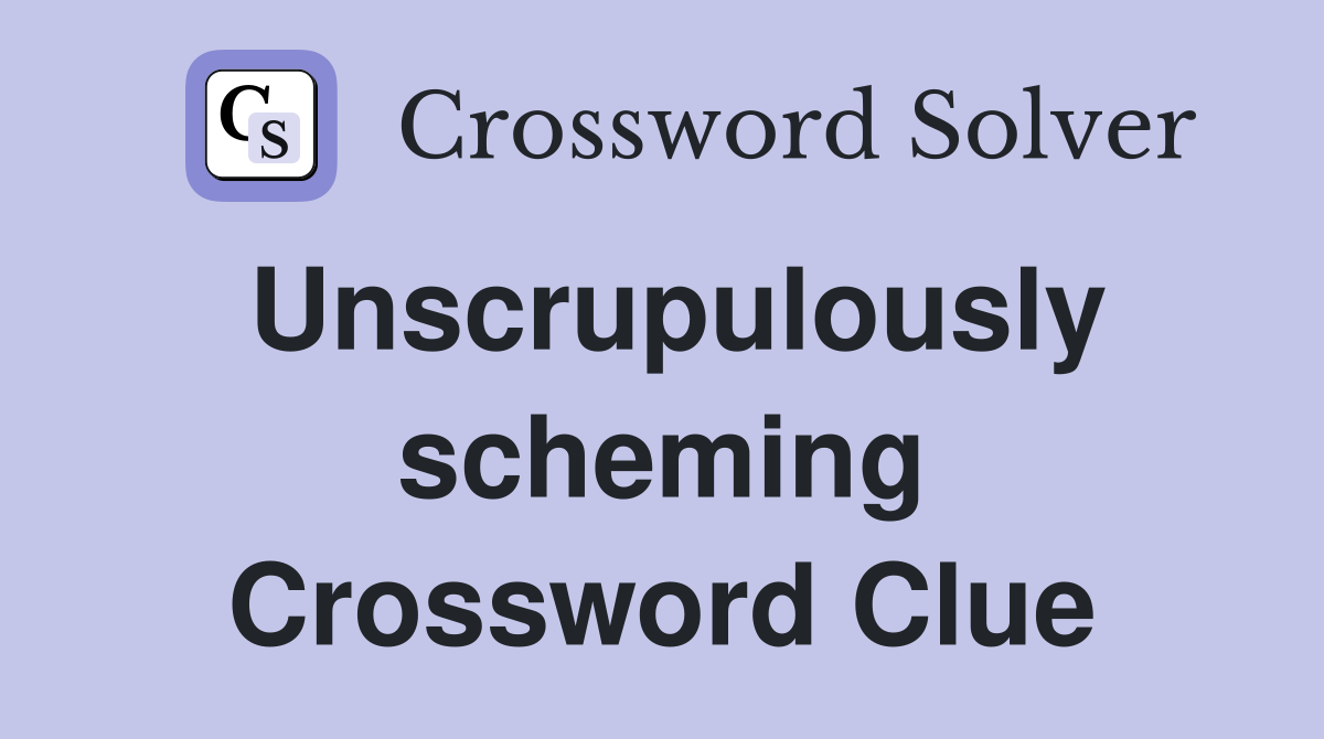 Unscrupulously scheming Crossword Clue