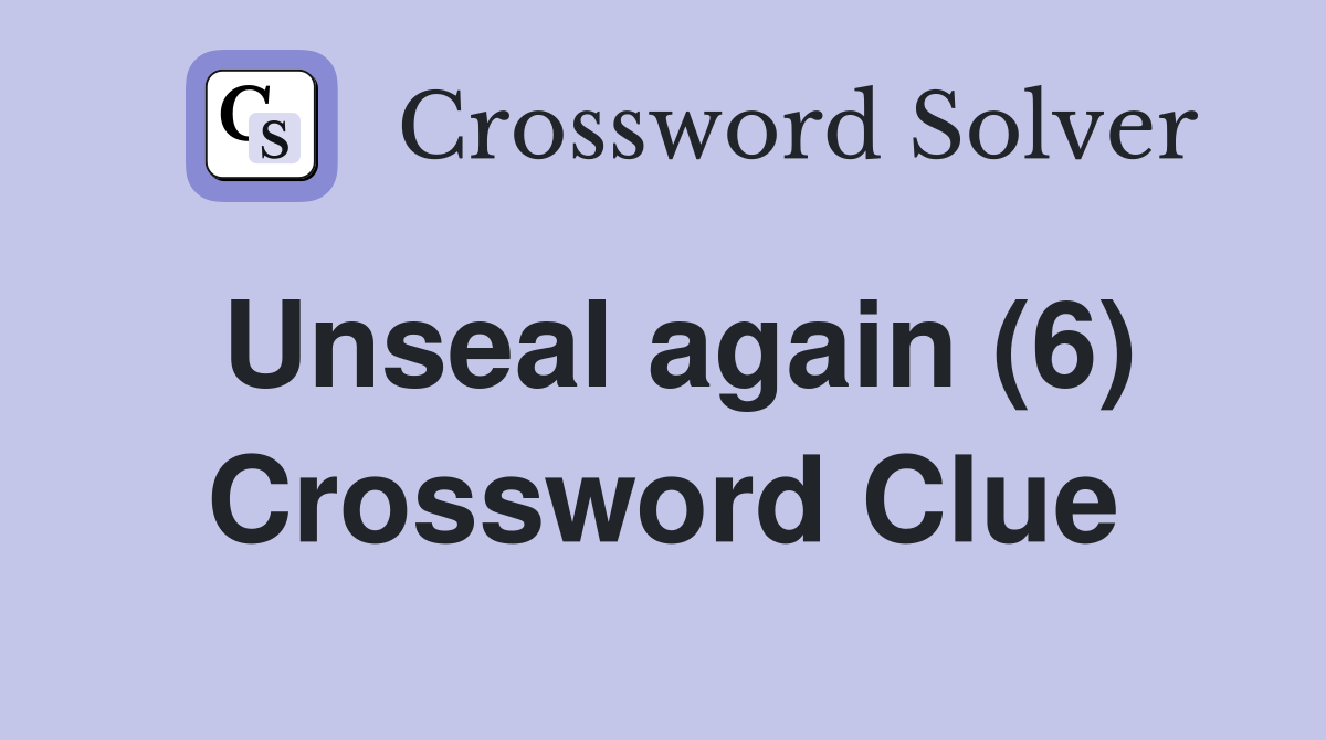 Unseal again (6) Crossword Clue