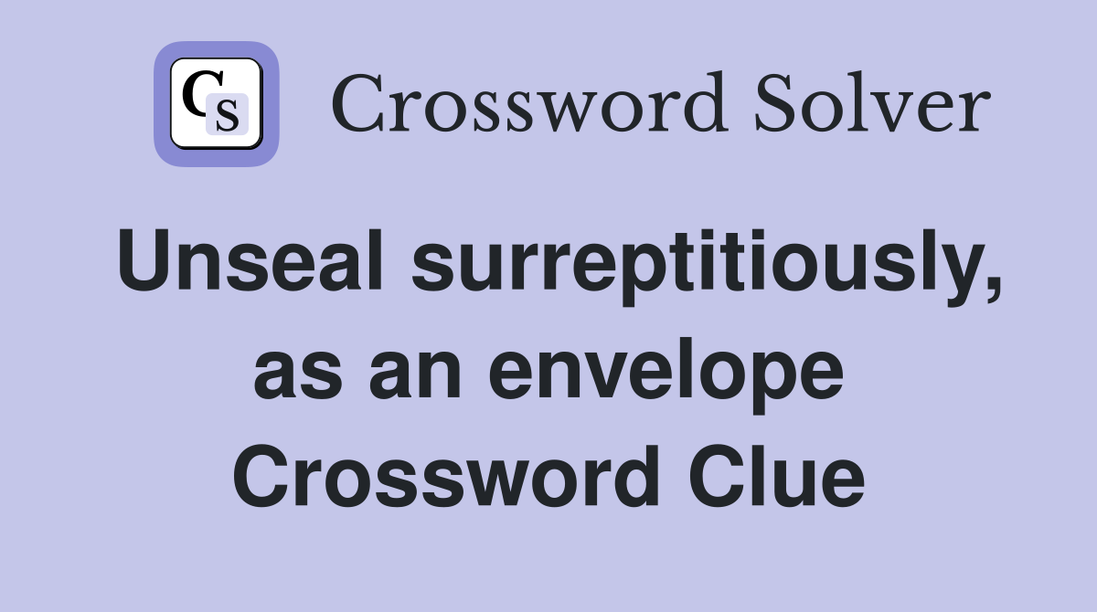 Unseal surreptitiously, as an envelope Crossword Clue
