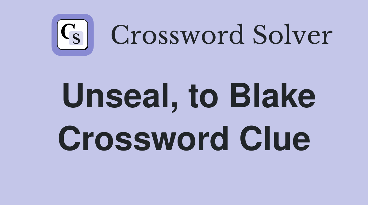 Unseal, to Blake Crossword Clue
