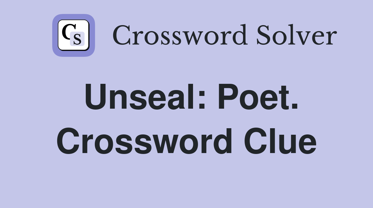 Unseal: Poet. Crossword Clue