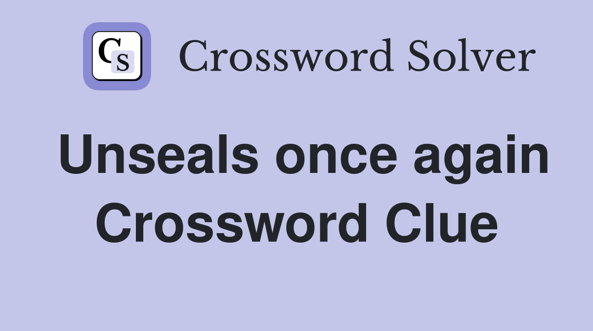 Unseals once again Crossword Clue