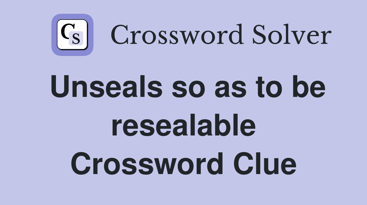 Unseals so as to be resealable Crossword Clue