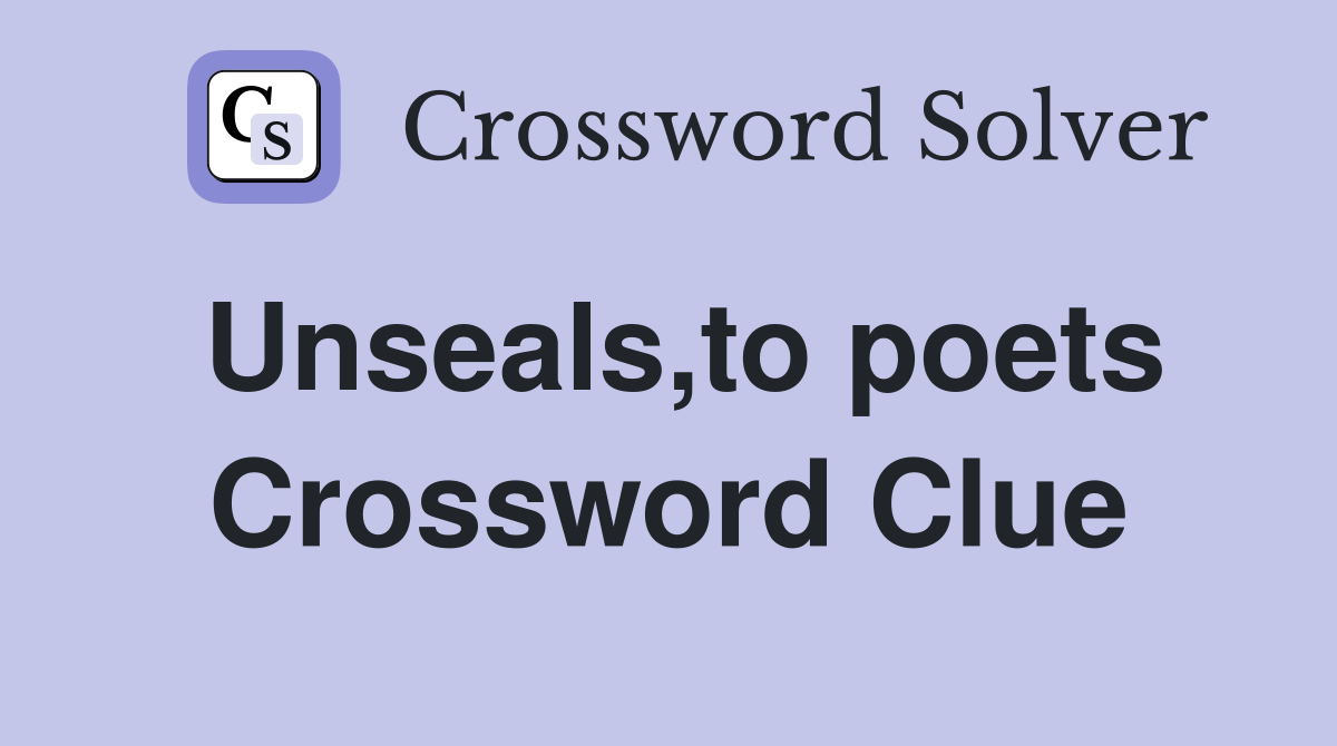 Unseals,to poets Crossword Clue