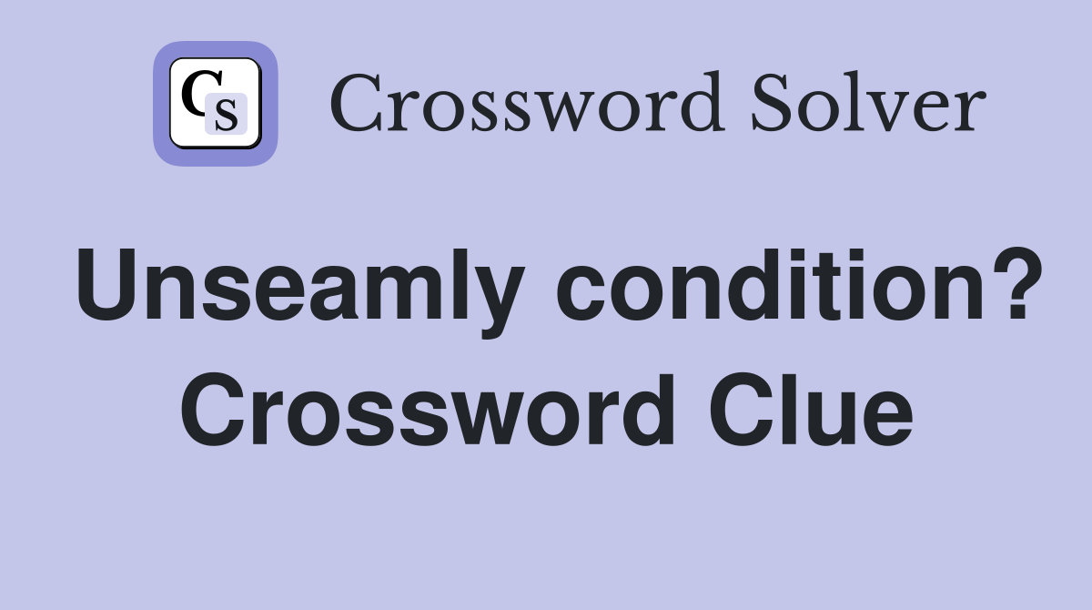 Unseamly condition? Crossword Clue