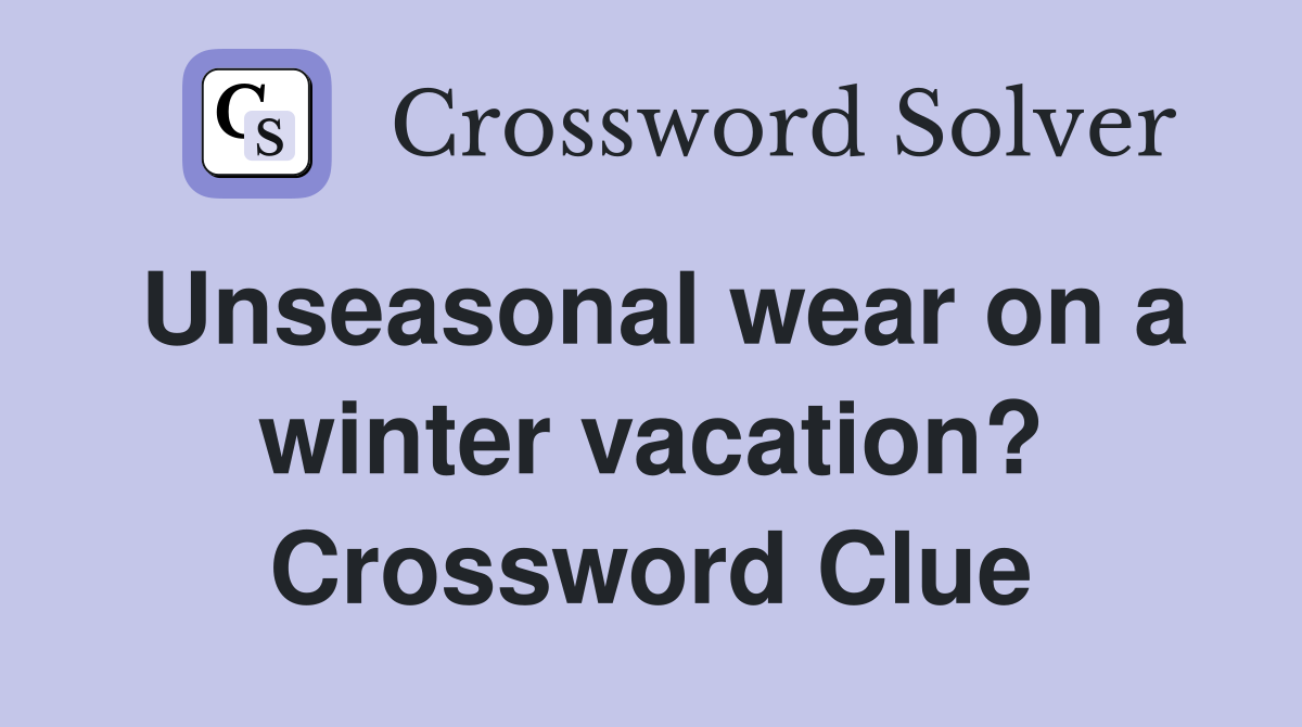 Unseasonal wear on a winter vacation? Crossword Clue