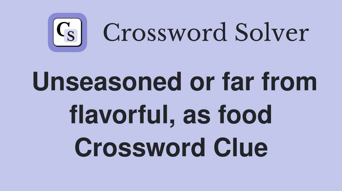 Unseasoned or far from flavorful, as food Crossword Clue