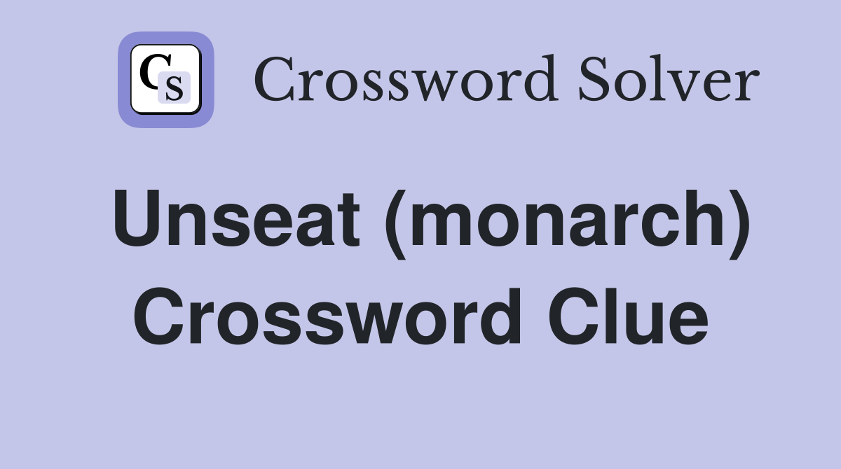 Unseat (monarch) Crossword Clue