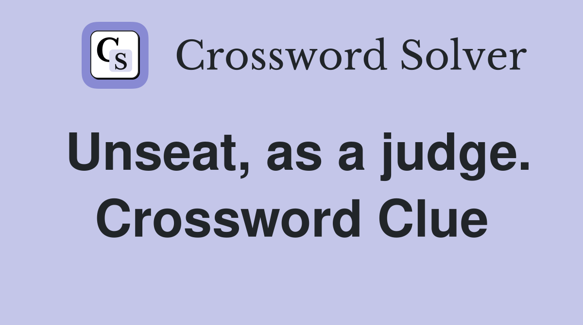 Unseat, as a judge. Crossword Clue