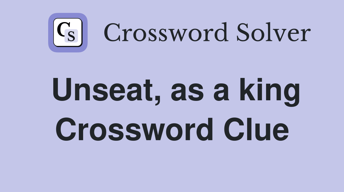 Unseat, as a king Crossword Clue