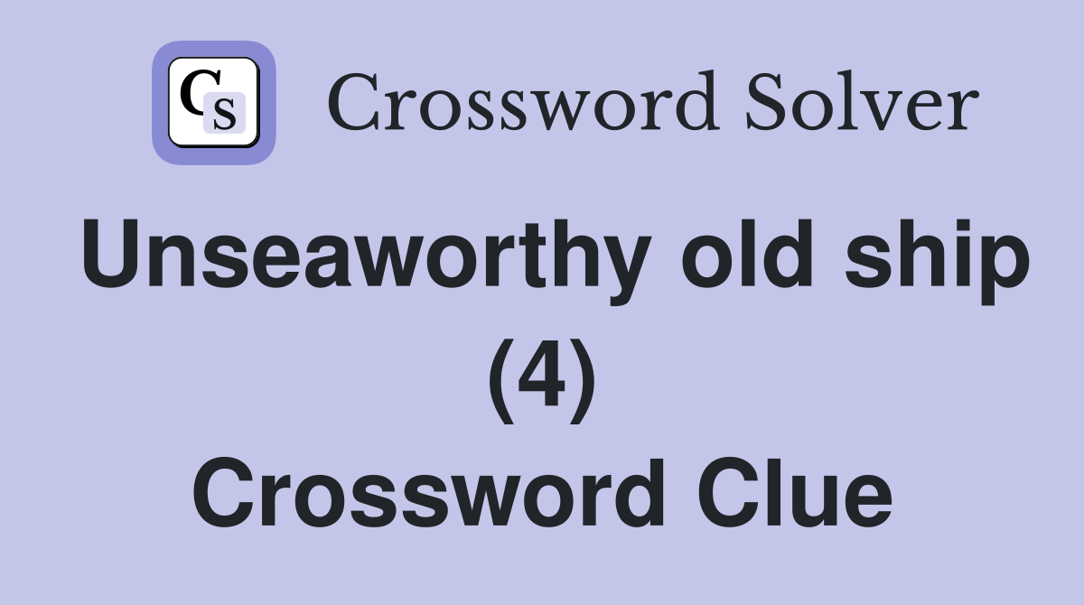 Unseaworthy old ship (4) Crossword Clue