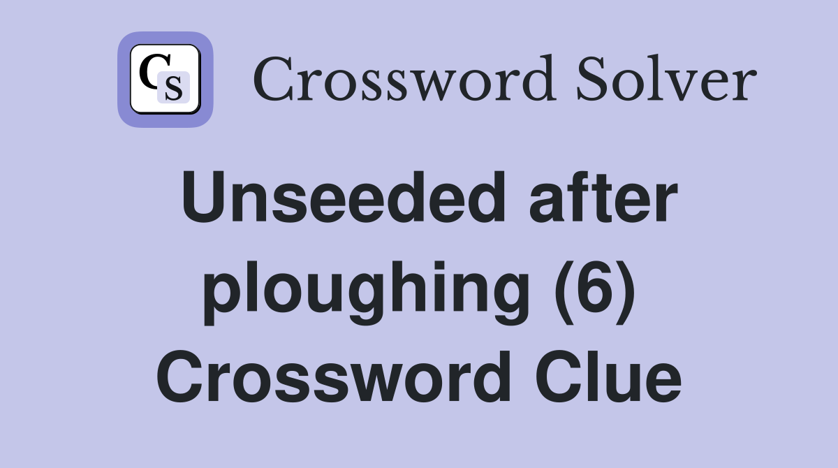 Unseeded after ploughing (6) Crossword Clue