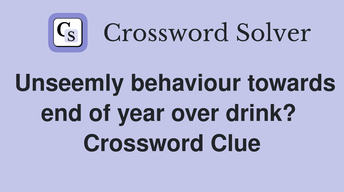 Unseemly behaviour towards end of year over drink?  Crossword Clue