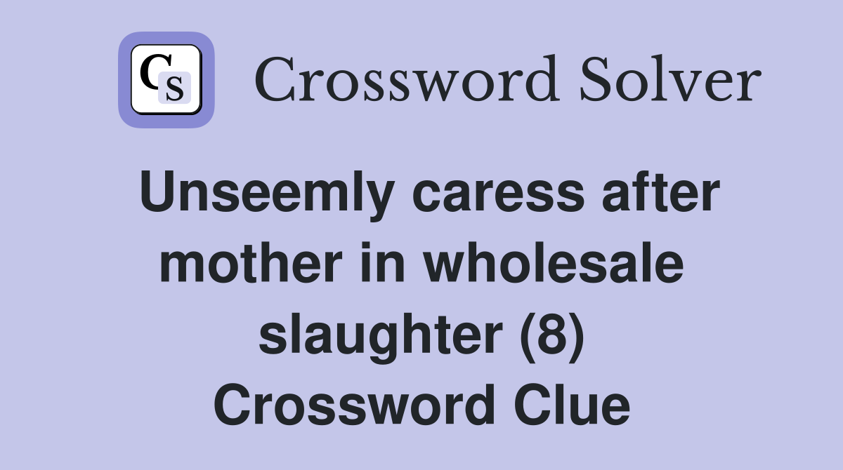 Unseemly caress after mother in wholesale slaughter (8) Crossword Clue