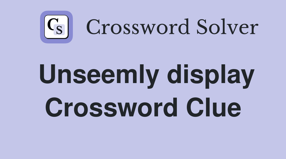 Unseemly display Crossword Clue