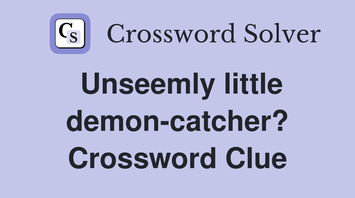 Unseemly little demon-catcher? Crossword Clue
