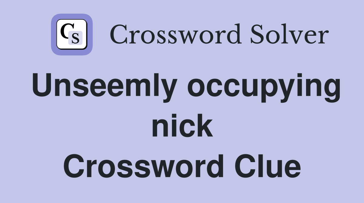 Unseemly occupying nick Crossword Clue