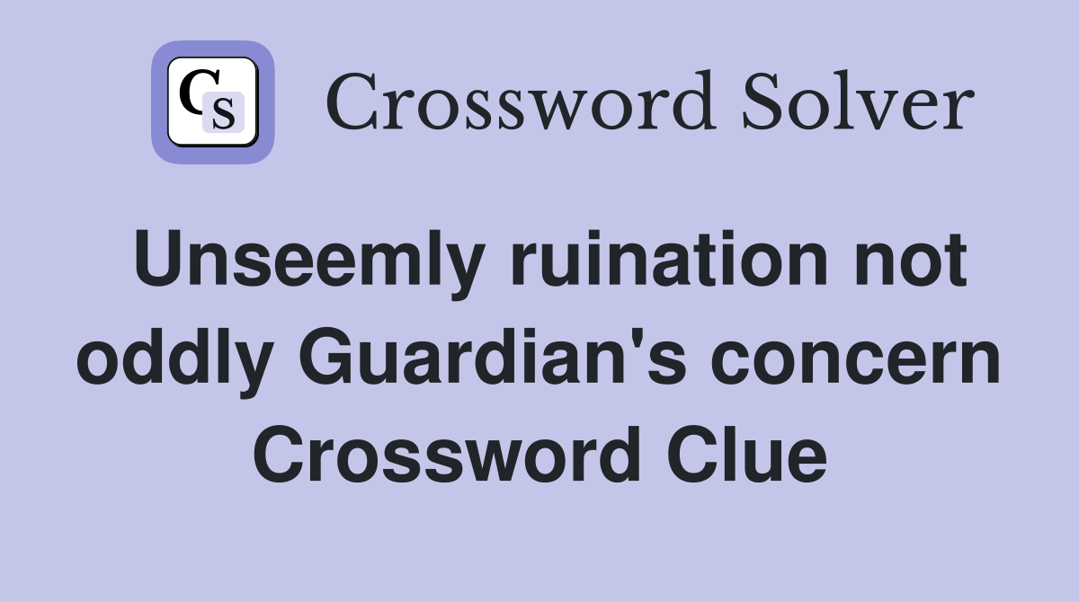 Unseemly ruination not oddly Guardian's concern Crossword Clue