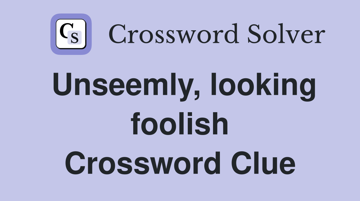 Unseemly, looking foolish Crossword Clue