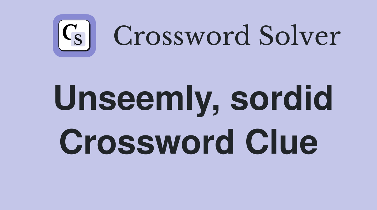 Unseemly, sordid Crossword Clue