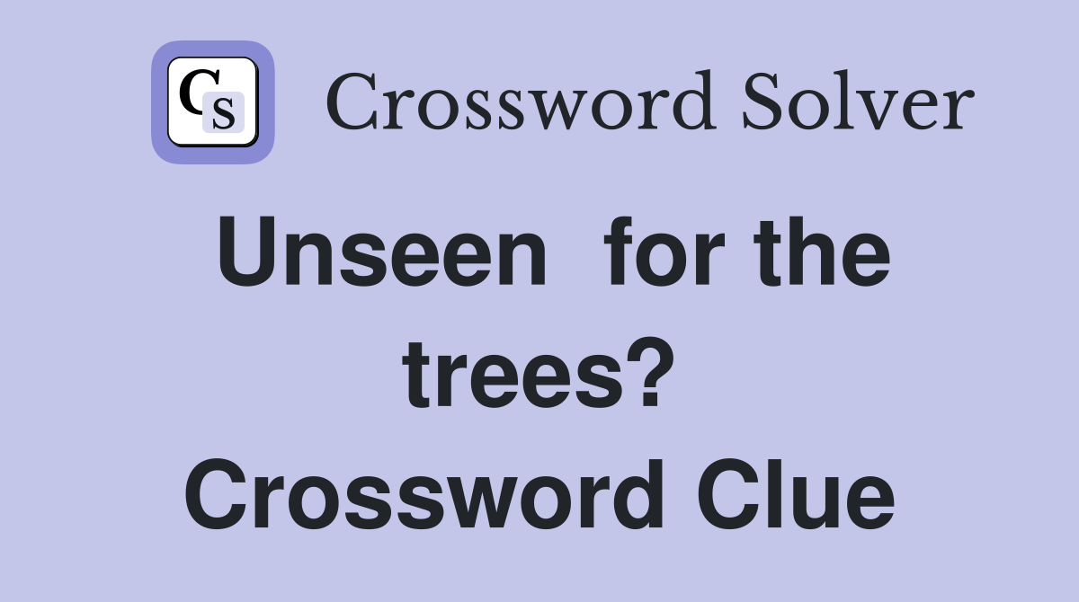 Unseen  for the trees? Crossword Clue