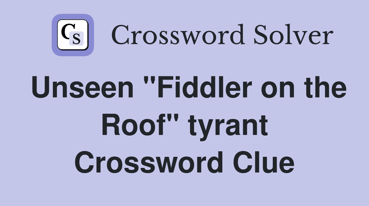 Unseen "Fiddler on the Roof" tyrant Crossword Clue