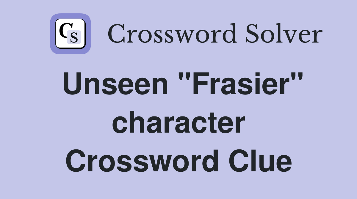 Unseen "Frasier" character Crossword Clue