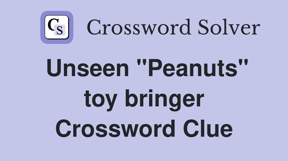 Unseen ''Peanuts'' toy bringer Crossword Clue