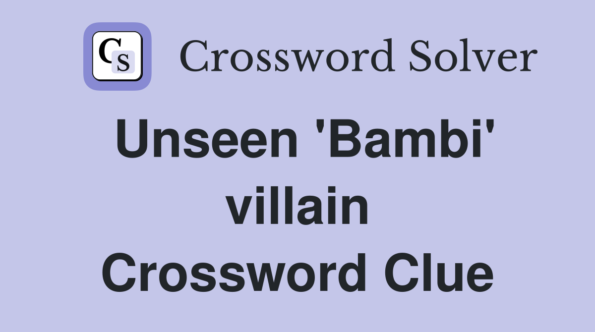 Unseen 'Bambi' villain Crossword Clue