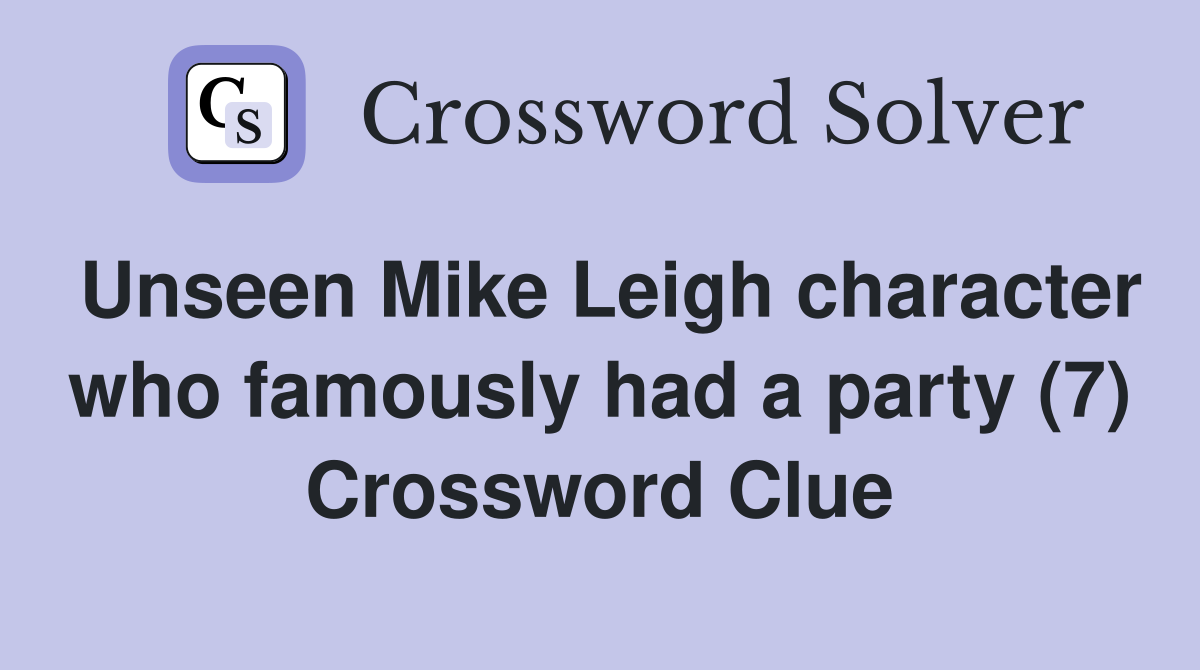 Unseen Mike Leigh character who famously had a party (7) Crossword Clue
