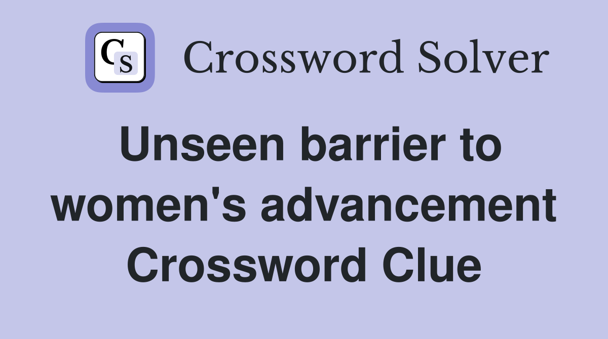 Unseen barrier to women's advancement Crossword Clue