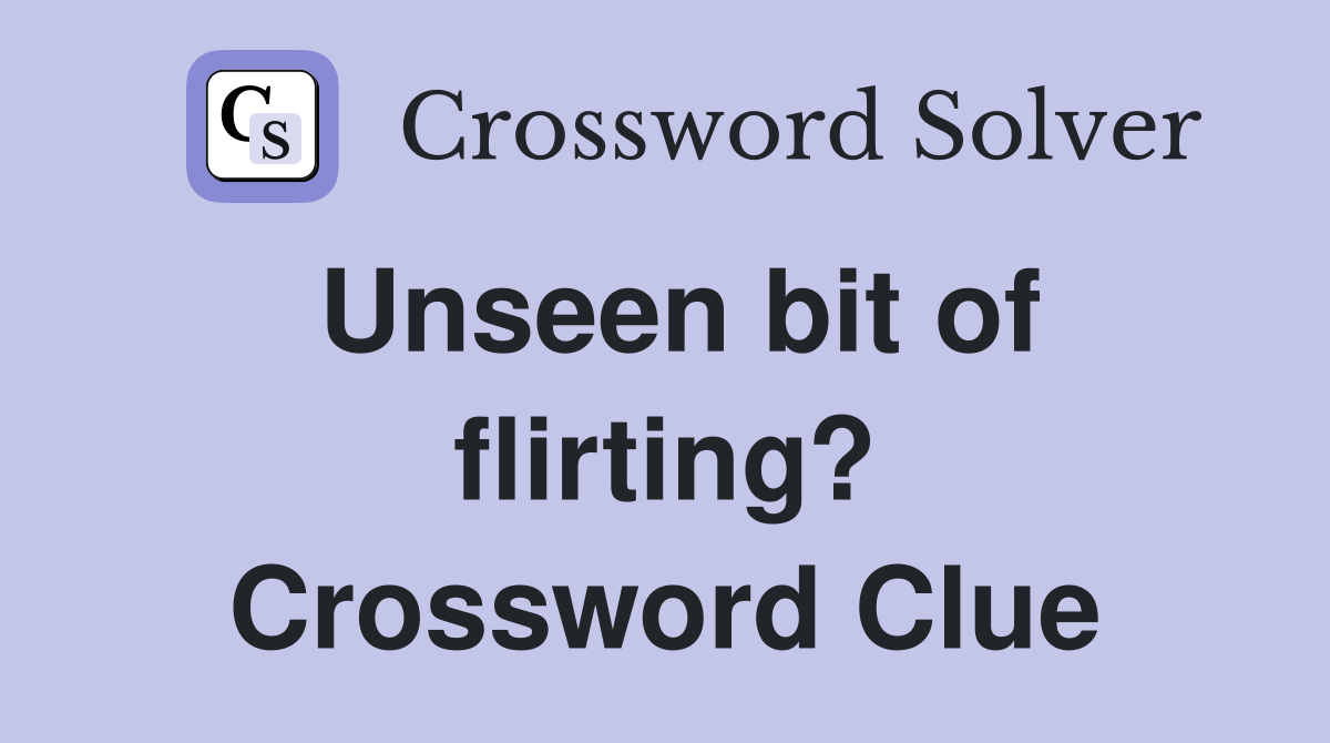 Unseen bit of flirting? Crossword Clue